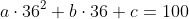 a\cdot36^2+b\cdot36+c = 100